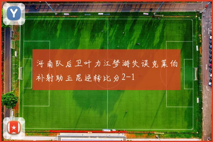 河南队后卫叶力江梦游失误克莱伯补射助玉昆逆转比分2-1