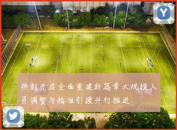 热刺开启全面重建新篇章大规模人员调整与精准引援并行推进